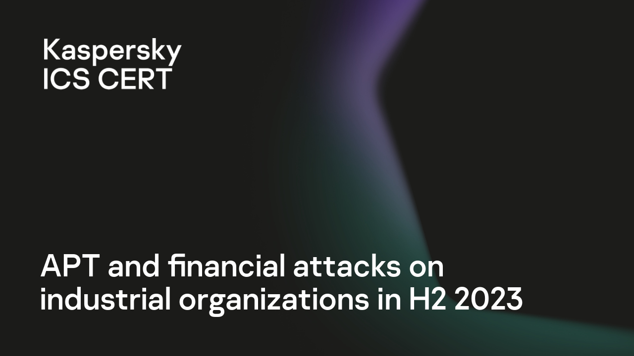 APT and financial attacks on industrial organizations in H2 2023 |  Kaspersky ICS CERT